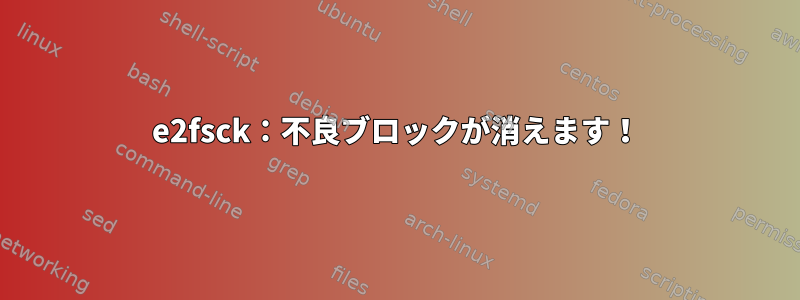 e2fsck：不良ブロックが消えます！