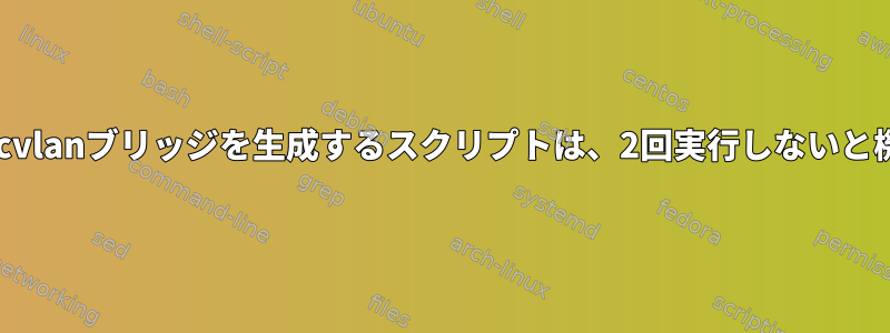 ホストからmacvlanブリッジを生成するスクリプトは、2回実行しないと機能しません。