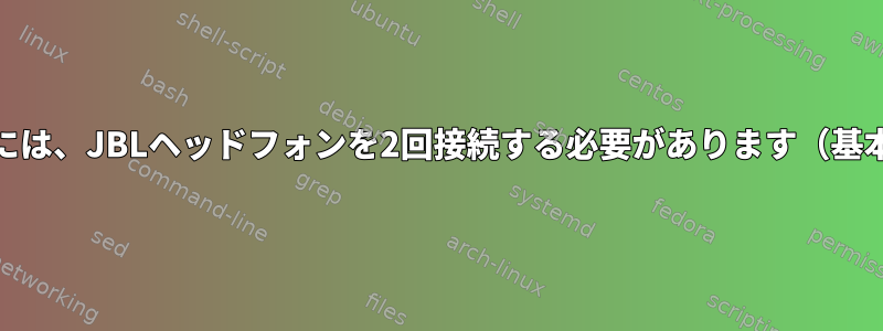 良い音質を得るには、JBLヘッドフォンを2回接続する必要があります（基本OSとMint）。