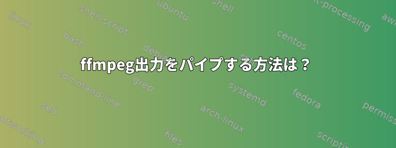 ffmpeg出力をパイプする方法は？