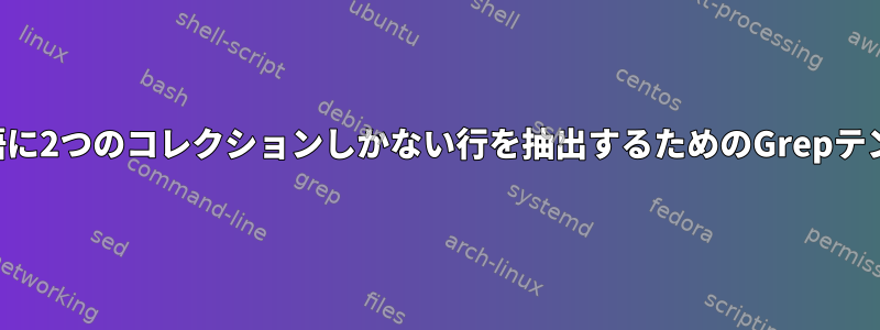 2番目の単語に2つのコレクションしかない行を抽出するためのGrepテンプレート