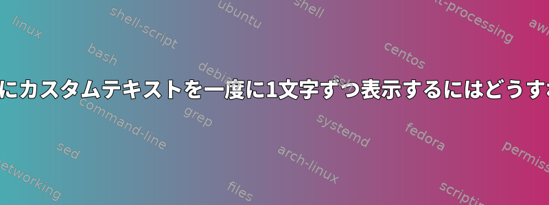 キーを押したときにカスタムテキストを一度に1文字ずつ表示するにはどうすればよいですか？