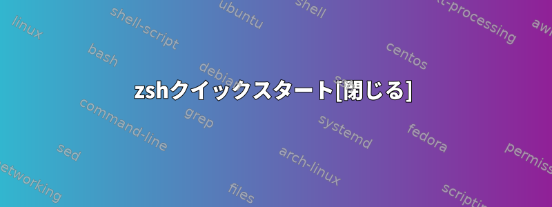 zshクイックスタート[閉じる]