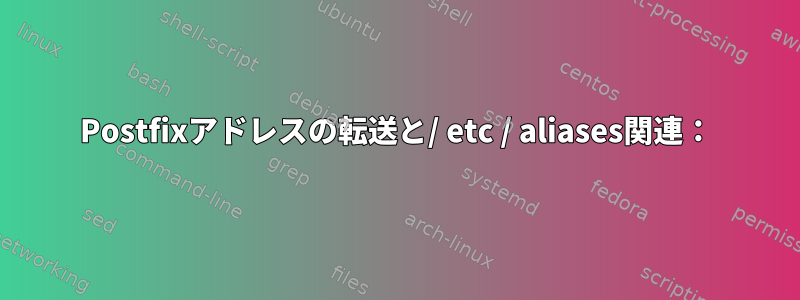 Postfixアドレスの転送と/ etc / aliases関連：