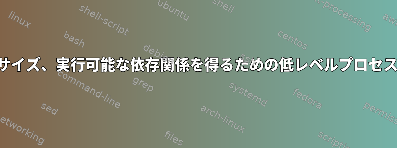 命令サイズ、実行可能な依存関係を得るための低レベルプロセス分析