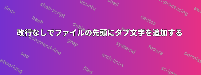 改行なしでファイルの先頭にタブ文字を追加する