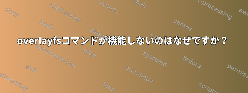 overlayfsコマンドが機能しないのはなぜですか？