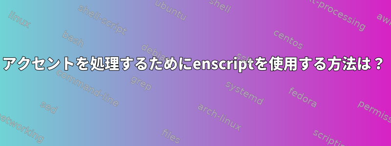 アクセントを処理するためにenscriptを使用する方法は？