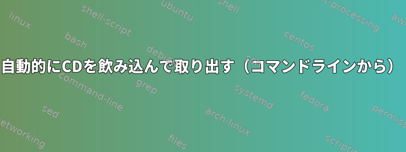 自動的にCDを飲み込んで取り出す（コマンドラインから）