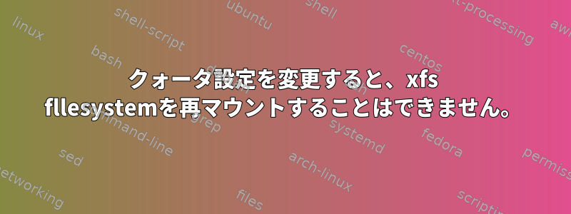 クォータ設定を変更すると、xfs fllesystemを再マウントすることはできません。