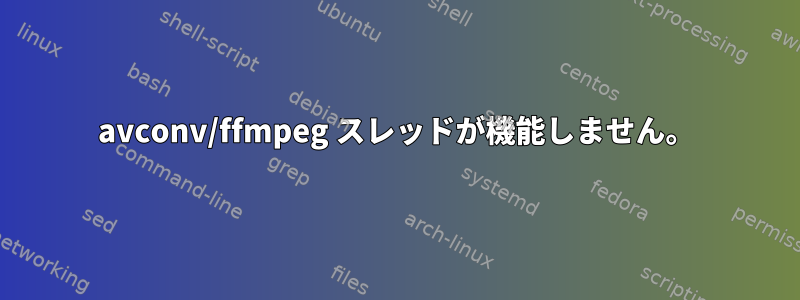 avconv/ffmpeg スレッドが機能しません。