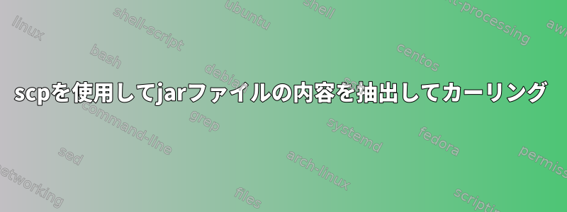 scpを使用してjarファイルの内容を抽出してカーリング