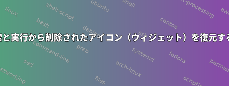 KDEの検索と実行から削除されたアイコン（ウィジェット）を復元する方法は？