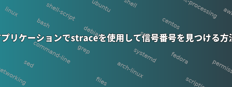 私のアプリケーションでstraceを使用して信号番号を見つける方法は？