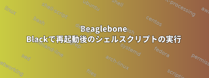 Beaglebone Blackで再起動後のシェルスクリプトの実行