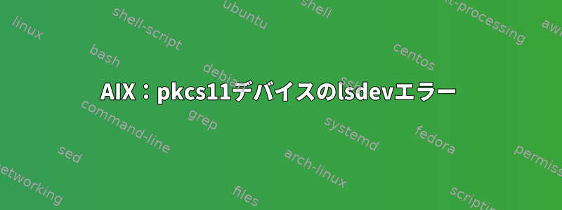 AIX：pkcs11デバイスのlsdevエラー