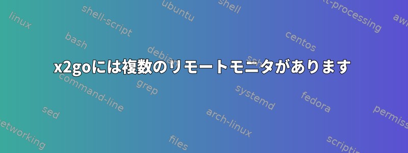 x2goには複数のリモートモニタがあります