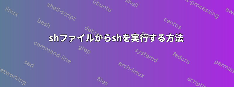 shファイルからshを実行する方法