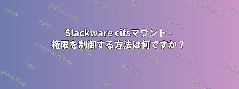 Slackware cifsマウント - 権限を制御する方法は何ですか？