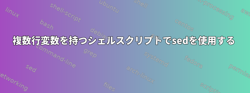 複数行変数を持つシェルスクリプトでsedを使用する