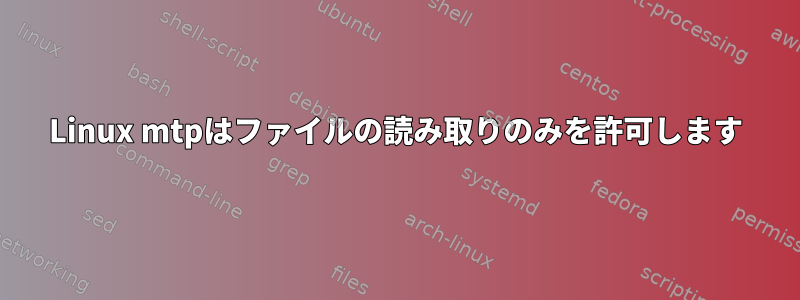 Linux mtpはファイルの読み取りのみを許可します