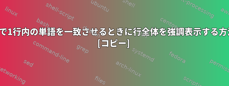 egrepで1行内の単語を一致させるときに行全体を強調表示する方法は？ [コピー]