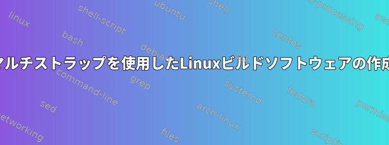 マルチストラップを使用したLinuxビルドソフトウェアの作成