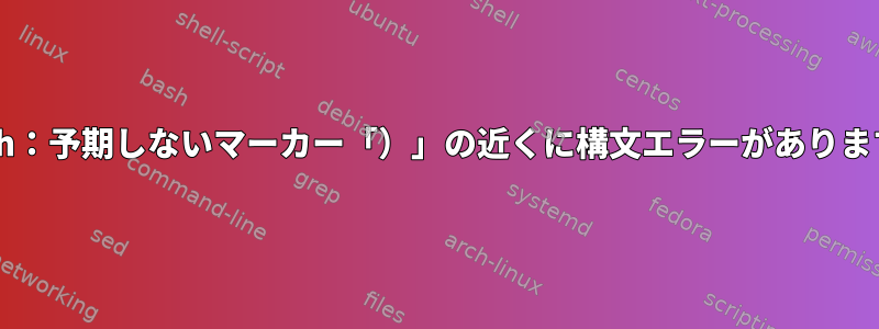 Bash：予期しないマーカー「）」の近くに構文エラーがあります。