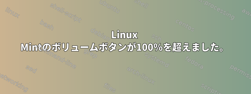 Linux Mintのボリュームボタンが100％を超えました。