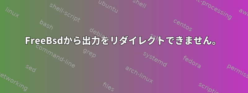 FreeBsdから出力をリダイレクトできません。