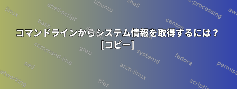 コマンドラインからシステム情報を取得するには？ [コピー]