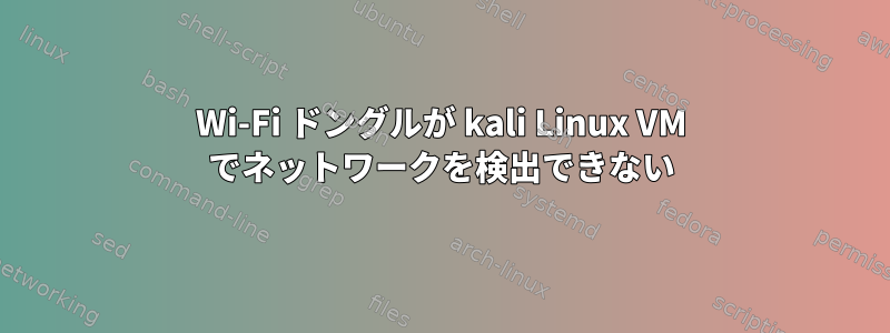 Wi-Fi ドングルが kali Linux VM でネットワークを検出できない