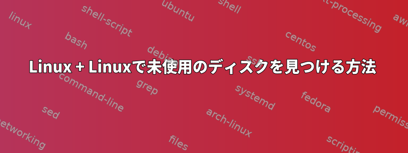 Linux + Linuxで未使用のディスクを見つける方法