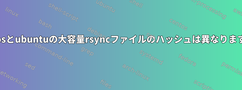 centosとubuntuの大容量rsyncファイルのハッシュは異なりますか？