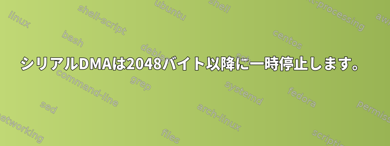 シリアルDMAは2048バイト以降に一時停止します。