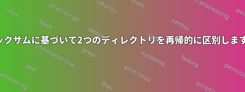 チェックサムに基づいて2つのディレクトリを再帰的に区別しますか？