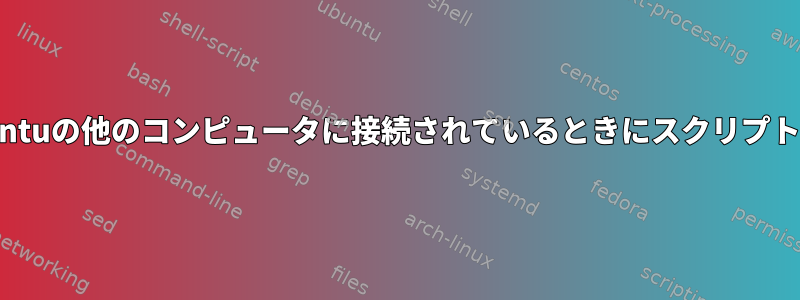 USBがUbuntuの他のコンピュータに接続されているときにスクリプトを実行する