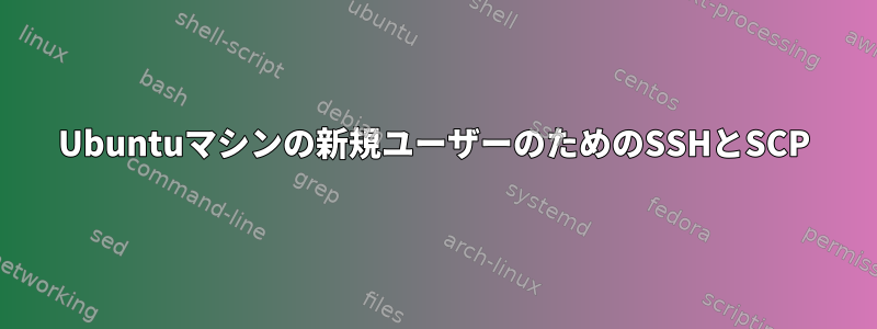 Ubuntuマシンの新規ユーザーのためのSSHとSCP