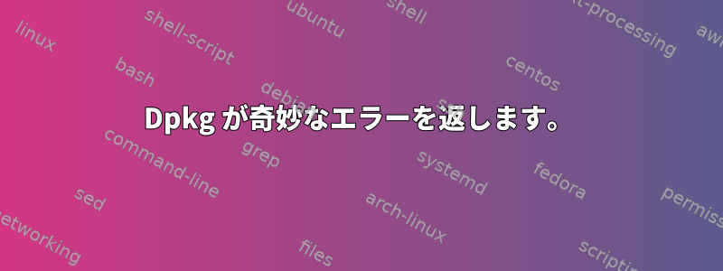 Dpkg が奇妙なエラーを返します。