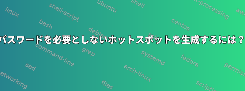 パスワードを必要としないホットスポットを生成するには？