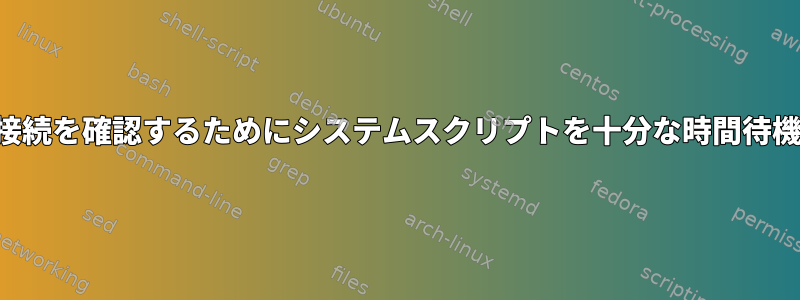 インターネット接続を確認するためにシステムスクリプトを十分な時間待機させる方法は？