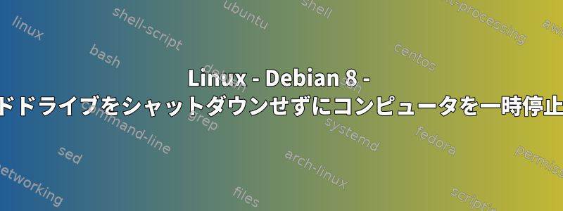 Linux - Debian 8 - ハードドライブをシャットダウンせずにコンピュータを一時停止する