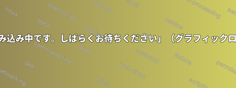 Debianのすべてのttyが「読み込み中です。しばらくお待ちください」（グラフィックログインは正常に動作します）