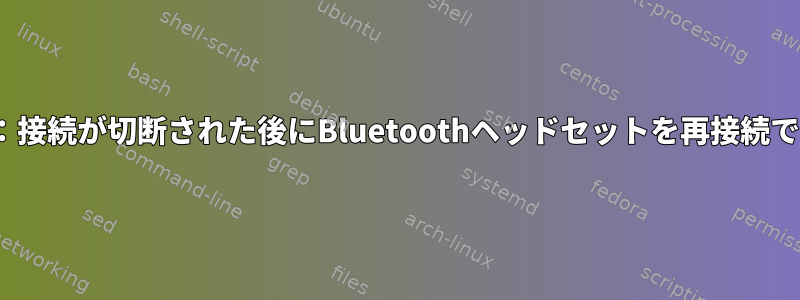 bluez：接続が切断された後にBluetoothヘッドセットを再接続できない