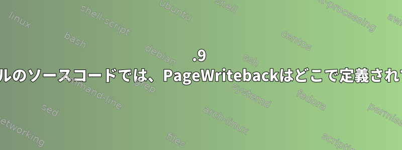 4.9 Linuxカーネルのソースコードでは、PageWritebackはどこで定義されていますか？