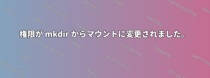 権限が mkdir からマウントに変更されました。