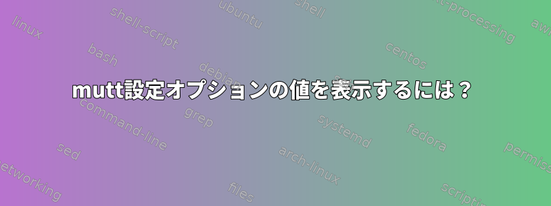 mutt設定オプションの値を表示するには？