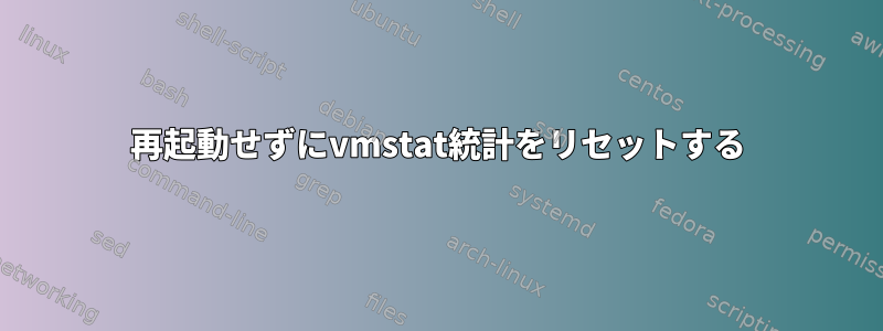 再起動せずにvmstat統計をリセットする