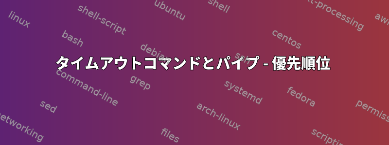 タイムアウトコマンドとパイプ - 優先順位