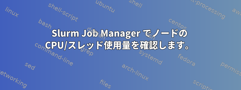 Slurm Job Manager でノードの CPU/スレッド使用量を確認します。